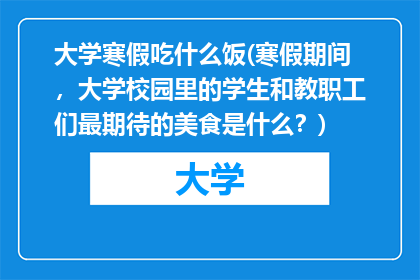 大学寒假吃什么饭(寒假期间，大学校园里的学生和教职工们最期待的美食是什么？)