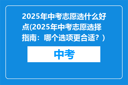 2025年中考志愿选什么好点(2025年中考志愿选择指南：哪个选项更合适？)
