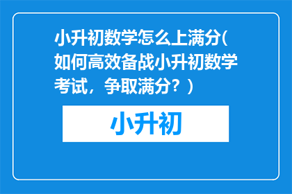 小升初数学怎么上满分(如何高效备战小升初数学考试，争取满分？)