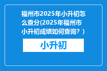福州市2025年小升初怎么查分(2025年福州市小升初成绩如何查询？)