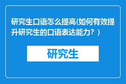 研究生口语怎么提高(如何有效提升研究生的口语表达能力？)