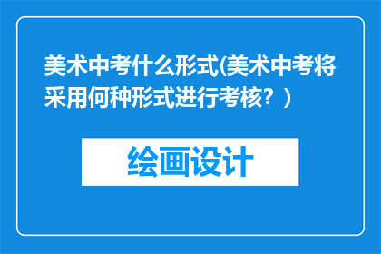 美术中考什么形式(美术中考将采用何种形式进行考核？)