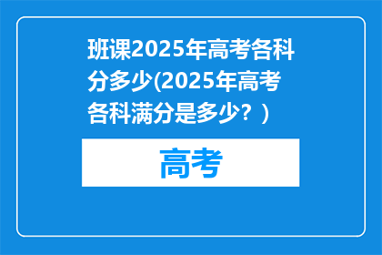 班课2025年高考各科分多少(2025年高考各科满分是多少？)