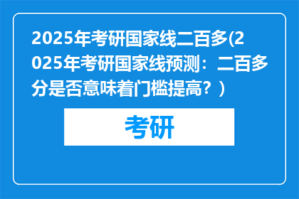 2025年考研国家线二百多(2025年考研国家线预测：二百多分是否意味着门槛提高？)