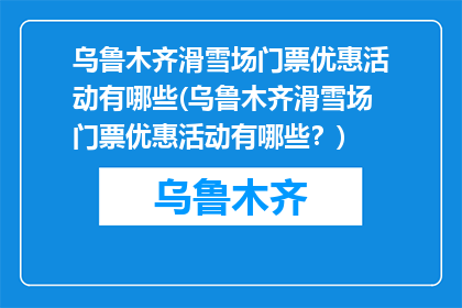 乌鲁木齐滑雪场门票优惠活动有哪些(乌鲁木齐滑雪场门票优惠活动有哪些？)