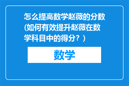 怎么提高数学赵薇的分数(如何有效提升赵薇在数学科目中的得分？)