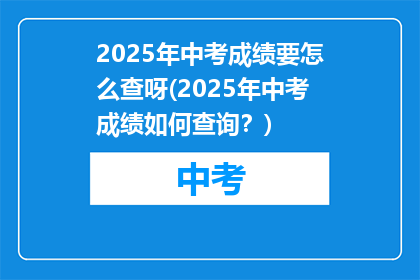 2025年中考成绩要怎么查呀(2025年中考成绩如何查询？)