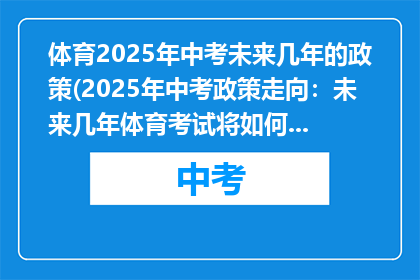 体育2025年中考未来几年的政策(2025年中考政策走向：未来几年体育考试将如何调整？)
