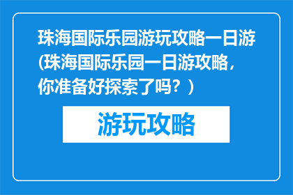 珠海国际乐园游玩攻略一日游(珠海国际乐园一日游攻略，你准备好探索了吗？)
