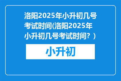 洛阳2025年小升初几号考试时间(洛阳2025年小升初几号考试时间？)