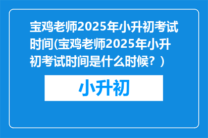 宝鸡老师2025年小升初考试时间(宝鸡老师2025年小升初考试时间是什么时候？)