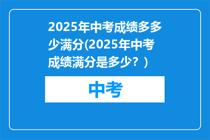 2025年中考成绩多多少满分(2025年中考成绩满分是多少？)
