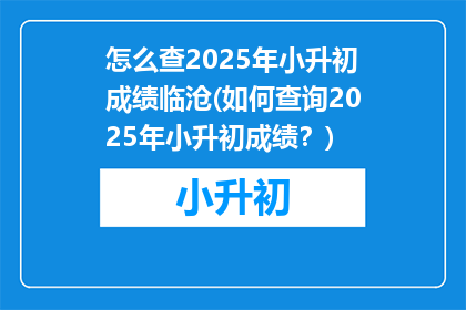 怎么查2025年小升初成绩临沧(如何查询2025年小升初成绩？)