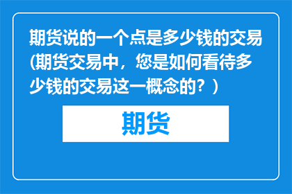 期货说的一个点是多少钱的交易(期货交易中，您是如何看待多少钱的交易这一概念的？)