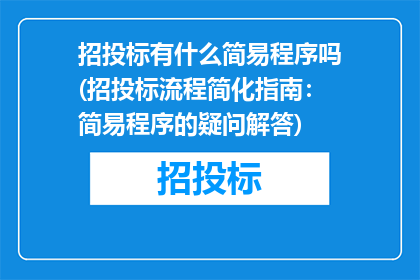 招投标有什么简易程序吗(招投标流程简化指南：简易程序的疑问解答)