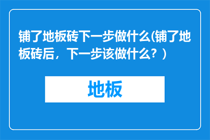 铺了地板砖下一步做什么(铺了地板砖后，下一步该做什么？)