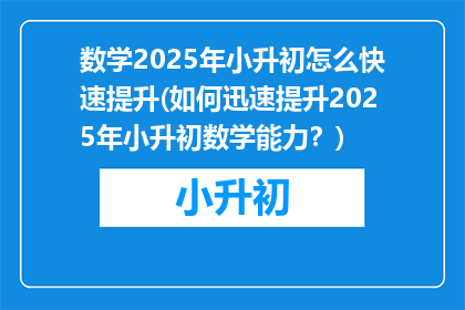 数学2025年小升初怎么快速提升(如何迅速提升2025年小升初数学能力？)