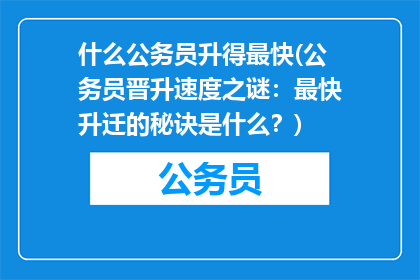 什么公务员升得最快(公务员晋升速度之谜：最快升迁的秘诀是什么？)