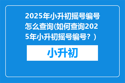 2025年小升初摇号编号怎么查询(如何查询2025年小升初摇号编号？)
