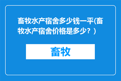畜牧水产宿舍多少钱一平(畜牧水产宿舍价格是多少？)