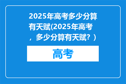 2025年高考多少分算有天赋(2025年高考，多少分算有天赋？)