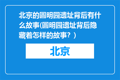 北京的圆明园遗址背后有什么故事(圆明园遗址背后隐藏着怎样的故事？)