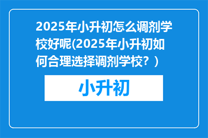 2025年小升初怎么调剂学校好呢(2025年小升初如何合理选择调剂学校？)