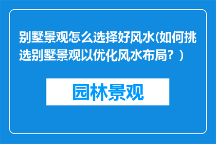 别墅景观怎么选择好风水(如何挑选别墅景观以优化风水布局？)