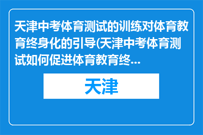 天津中考体育测试的训练对体育教育终身化的引导(天津中考体育测试如何促进体育教育终身化发展？)