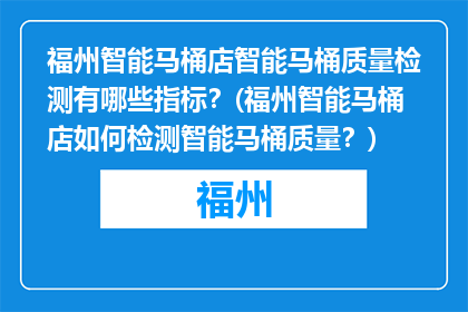 福州智能马桶店智能马桶质量检测有哪些指标？(福州智能马桶店如何检测智能马桶质量？)