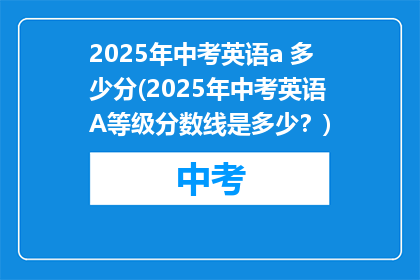 2025年中考英语a 多少分(2025年中考英语A等级分数线是多少？)