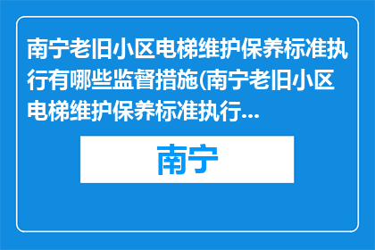南宁老旧小区电梯维护保养标准执行有哪些监督措施(南宁老旧小区电梯维护保养标准执行的监督措施有哪些？)