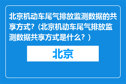 北京机动车尾气排放监测数据的共享方式？(北京机动车尾气排放监测数据共享方式是什么？)