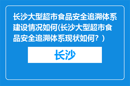 长沙大型超市食品安全追溯体系建设情况如何(长沙大型超市食品安全追溯体系现状如何？)