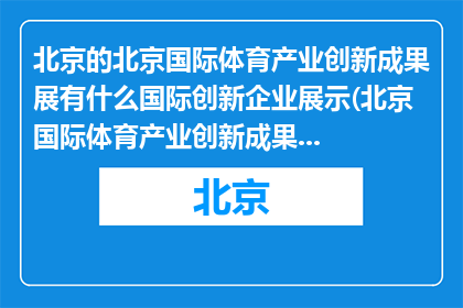 北京的北京国际体育产业创新成果展有什么国际创新企业展示(北京国际体育产业创新成果展中，哪些国际企业展示了他们的创新成就？)