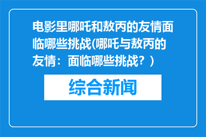 电影里哪吒和敖丙的友情面临哪些挑战(哪吒与敖丙的友情：面临哪些挑战？)