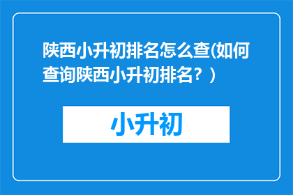 陕西小升初排名怎么查(如何查询陕西小升初排名？)