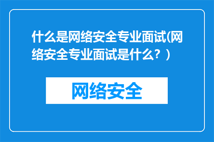 什么是网络安全专业面试(网络安全专业面试是什么？)