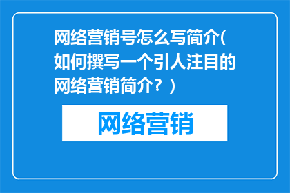 网络营销号怎么写简介(如何撰写一个引人注目的网络营销简介？)