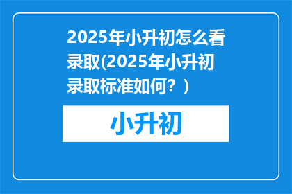 2025年小升初怎么看录取(2025年小升初录取标准如何？)