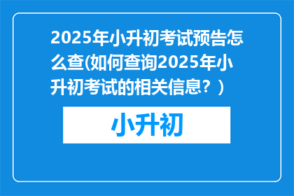 2025年小升初考试预告怎么查(如何查询2025年小升初考试的相关信息？)
