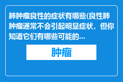 肺肿瘤良性的症状有哪些(良性肺肿瘤通常不会引起明显症状，但你知道它们有哪些可能的迹象吗？)