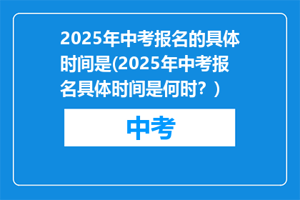 2025年中考报名的具体时间是(2025年中考报名具体时间是何时？)
