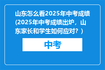 山东怎么看2025年中考成绩(2025年中考成绩出炉，山东家长和学生如何应对？)