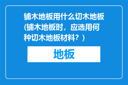 铺木地板用什么切木地板(铺木地板时，应选用何种切木地板材料？)