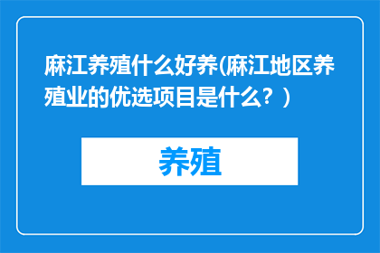 麻江养殖什么好养(麻江地区养殖业的优选项目是什么？)