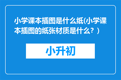 小学课本插图是什么纸(小学课本插图的纸张材质是什么？)