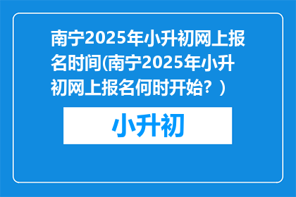 南宁2025年小升初网上报名时间(南宁2025年小升初网上报名何时开始？)