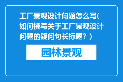 工厂景观设计问题怎么写(如何撰写关于工厂景观设计问题的疑问句长标题？)