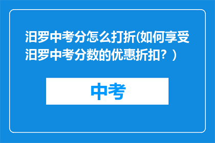 汨罗中考分怎么打折(如何享受汨罗中考分数的优惠折扣？)